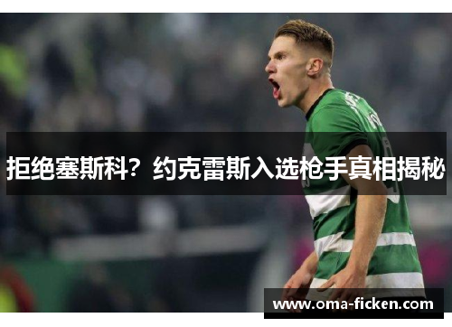 拒绝塞斯科？约克雷斯入选枪手真相揭秘