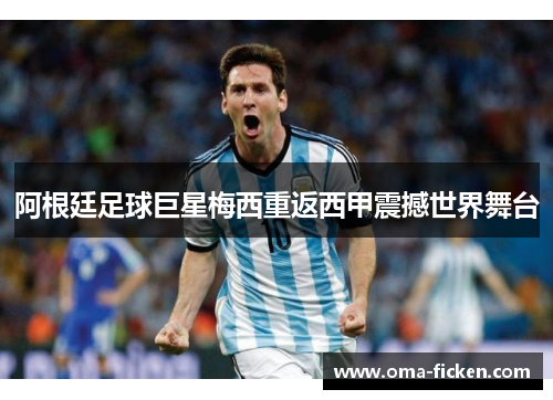 阿根廷足球巨星梅西重返西甲震撼世界舞台