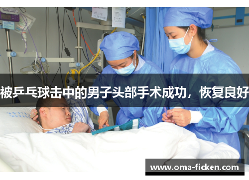 被乒乓球击中的男子头部手术成功，恢复良好